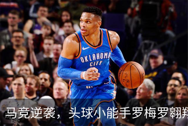马竞逆袭，头球小能手罗梅罗翱翔绿茵场！